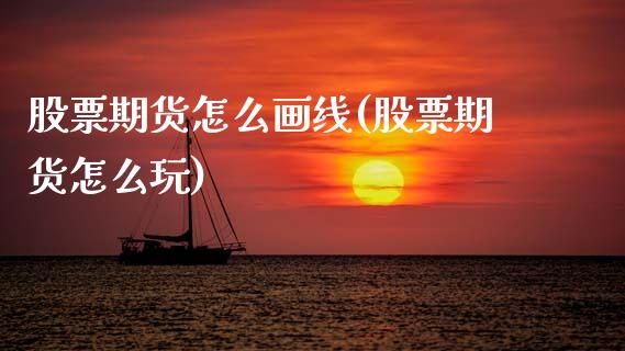 股票期货怎么画线(股票期货怎么玩)_https://www.zztgc.com_期货直播_第1张