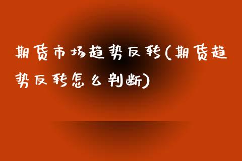 期货市场趋势反转(期货趋势反转怎么判断)_https://www.zztgc.com_黄金期货_第1张
