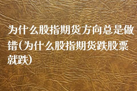 为什么股指期货方向总是做错(为什么股指期货跌股票就跌)_https://www.zztgc.com_期货直播_第1张