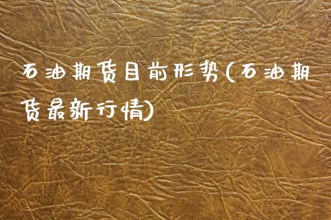 石油期货目前形势(石油期货最新行情)_https://www.zztgc.com_期货入门_第1张