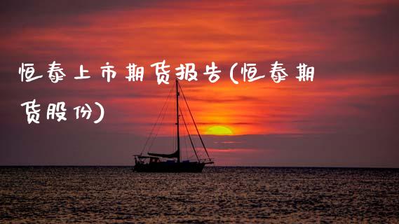 恒泰上市期货报告(恒泰期货股份)_https://www.zztgc.com_原油期货_第1张