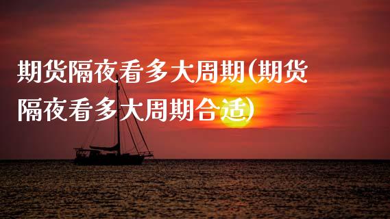 期货隔夜看多大周期(期货隔夜看多大周期合适)_https://www.zztgc.com_黄金期货_第1张