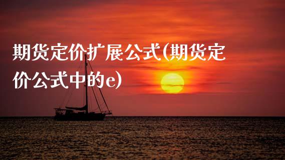期货定价扩展公式(期货定价公式中的e)_https://www.zztgc.com_原油期货_第1张