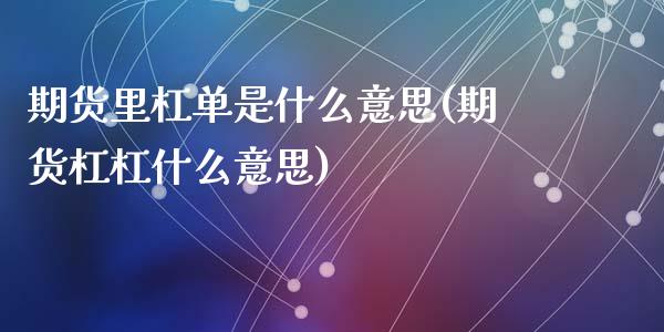 期货里杠单是什么意思(期货杠杠什么意思)_https://www.zztgc.com_期货直播_第1张