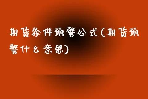 期货条件预警公式(期货预警什么意思)_https://www.zztgc.com_黄金期货_第1张