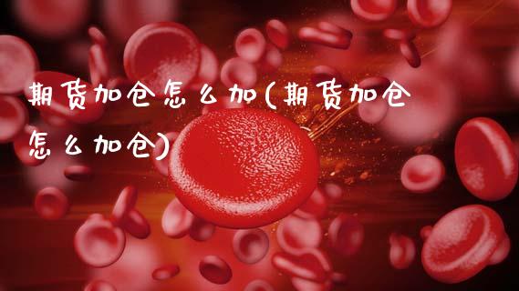 期货加仓怎么加(期货加仓怎么加仓)_https://www.zztgc.com_原油期货_第1张