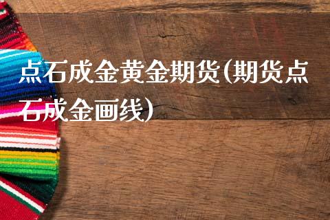 点石成金黄金期货(期货点石成金画线)_https://www.zztgc.com_黄金期货_第1张