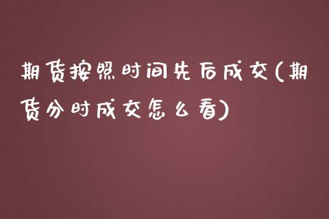 期货按照时间先后成交(期货分时成交怎么看)_https://www.zztgc.com_黄金期货_第1张