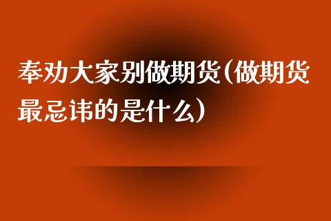 奉劝大家别做期货(做期货最忌讳的是什么)_https://www.zztgc.com_期货行情_第1张