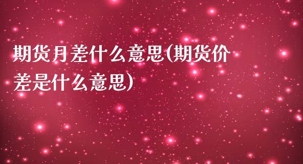 期货月差什么意思(期货价差是什么意思)_https://www.zztgc.com_原油期货_第1张