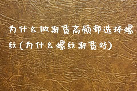为什么做期货高频都选择螺纹(为什么螺纹期货好)_https://www.zztgc.com_黄金期货_第1张