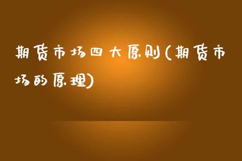 期货市场四大原则(期货市场的原理)_https://www.zztgc.com_期货直播_第1张