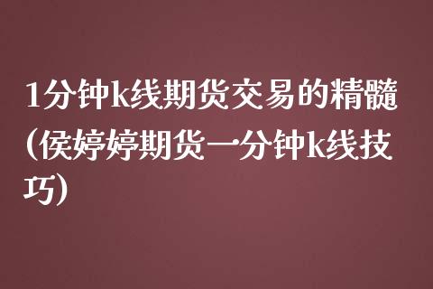 1分钟k线期货交易的精髓(侯期货一分钟k线技巧)_https://www.zztgc.com_期货行情_第1张