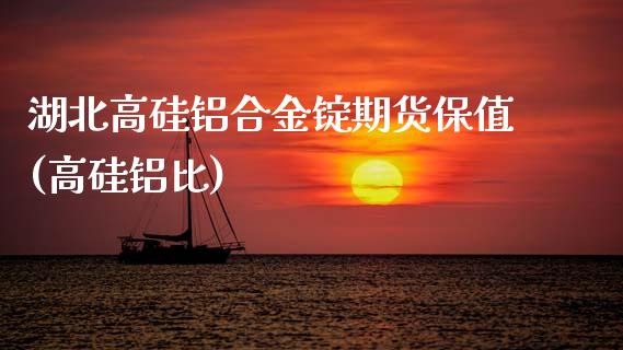 湖北高硅铝合金锭期货保值(高硅铝比)_https://www.zztgc.com_原油期货_第1张