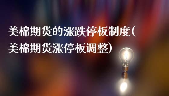美棉期货的涨跌停板制度(美棉期货涨停板调整)_https://www.zztgc.com_期货直播_第1张