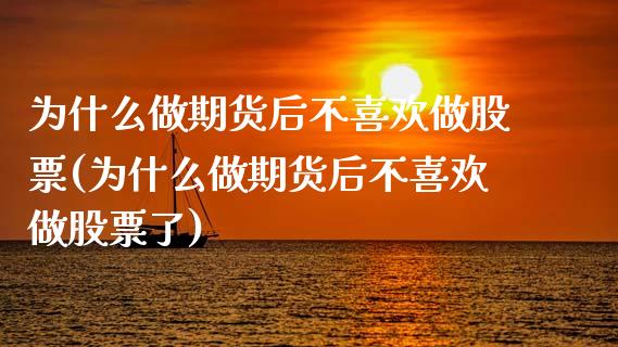 为什么做期货后不喜欢做股票(为什么做期货后不喜欢做股票了)_https://www.zztgc.com_原油期货_第1张