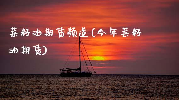 菜籽油期货频道(今年菜籽油期货)_https://www.zztgc.com_期货直播_第1张