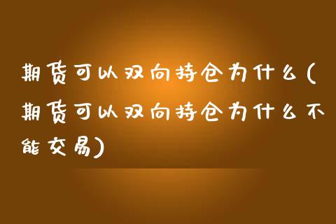 期货可以双向持仓为什么(期货可以双向持仓为什么不能交易)_期货直播_第1张_珍投期货网 期货可以双向持仓为什么(期货可以双向持仓为什么不能交易)_https://www.zztgc.com_期货直播_第1张