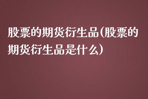 股票的期货衍生品(股票的期货衍生品是什么)_https://www.zztgc.com_期货入门_第1张