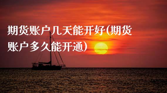 期货账户几天能开好(期货账户多久能开通)_https://www.zztgc.com_黄金期货_第1张
