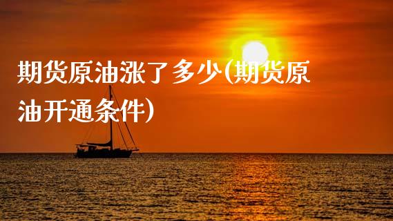 期货原油涨了多少(期货原油开通条件)_https://www.zztgc.com_期货直播_第1张