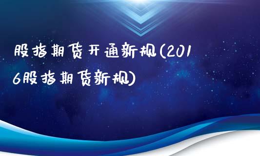 股指期货开通新规(2016股指期货新规)_https://www.zztgc.com_期货行情_第1张