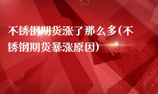 不锈钢期货涨了那么多(不锈钢期货暴涨原因)_https://www.zztgc.com_黄金期货_第1张