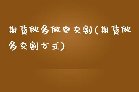 期货做多做空交割(期货做多交割方式)_https://www.zztgc.com_期货直播_第1张