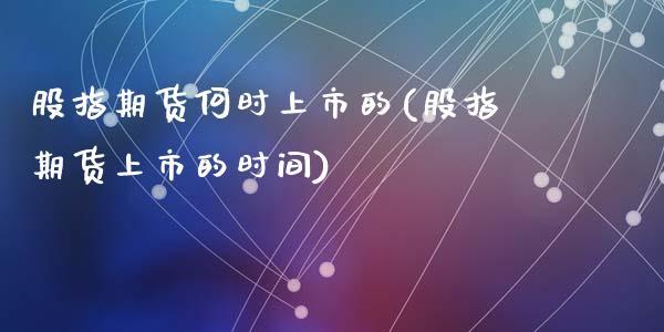 股指期货何时上市的(股指期货上市的时间)_https://www.zztgc.com_期货行情_第1张