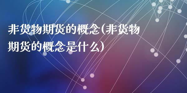 非货物期货的概念(非货物期货的概念是什么)_https://www.zztgc.com_期货行情_第1张