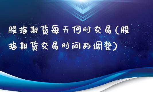 股指期货每天何时交易(股指期货交易时间的调整)_https://www.zztgc.com_期货直播_第1张