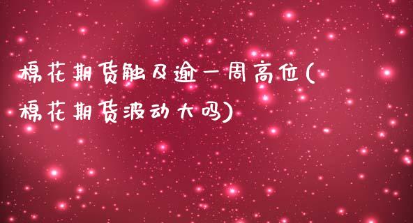 棉花期货触及逾一周高位(棉花期货波动大吗)_https://www.zztgc.com_期货开户_第1张