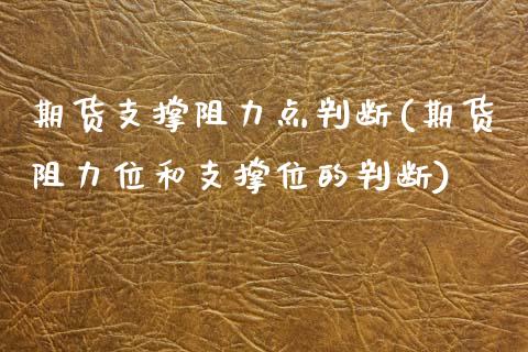 期货支撑阻力点判断(期货阻力位和支撑位的判断)_https://www.zztgc.com_原油期货_第1张