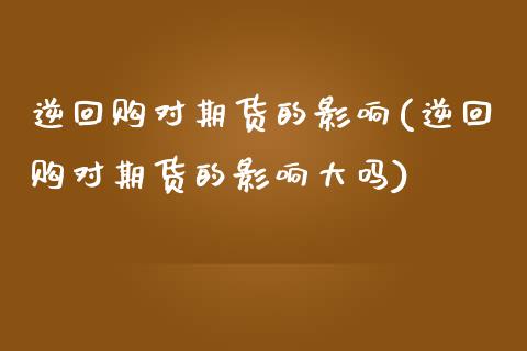 逆回购对期货的影响(逆回购对期货的影响大吗)_https://www.zztgc.com_期货开户_第1张
