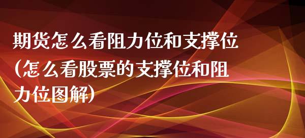 期货怎么看阻力位和支撑位(怎么看股票的支撑位和阻力位图解)_https://www.zztgc.com_原油期货_第1张