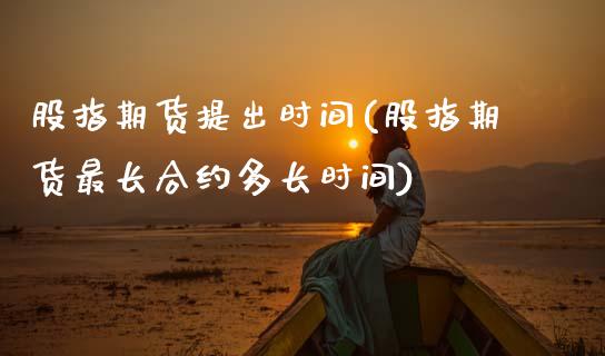 股指期货提出时间(股指期货最长合约多长时间)_https://www.zztgc.com_期货直播_第1张