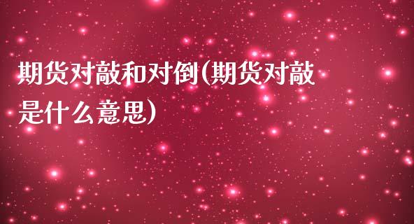 期货对敲和对倒(期货对敲是什么意思)_https://www.zztgc.com_黄金期货_第1张