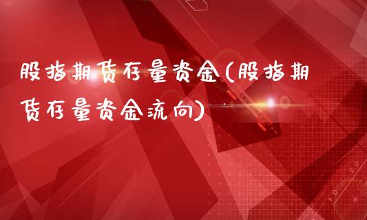 股指期货存量资金(股指期货存量资金流向)_https://www.zztgc.com_期货直播_第1张