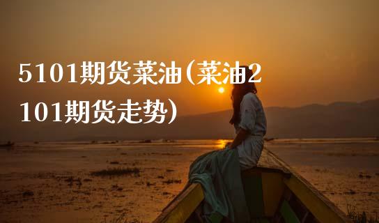 5101期货菜油(菜油2101期货走势)_https://www.zztgc.com_期货直播_第1张