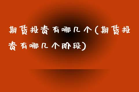 期货投资有哪几个(期货投资有哪几个阶段)_https://www.zztgc.com_黄金期货_第1张