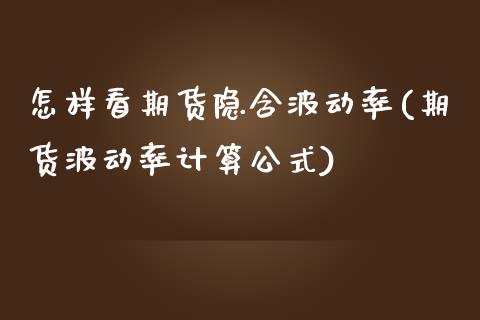 怎样看期货隐含波动率(期货波动率计算公式)_https://www.zztgc.com_期货行情_第1张