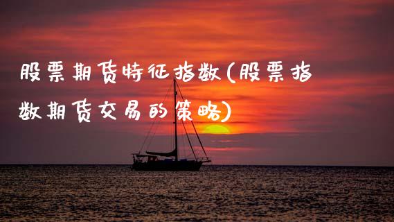 股票期货特征指数(股票指数期货交易的策略)_https://www.zztgc.com_期货直播_第1张