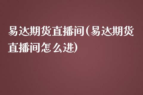 易达期货直播间(易达期货直播间怎么进)_期货行情_第1张_珍投期货网 易达期货直播间(易达期货直播间怎么进)_https://www.zztgc.com_期货行情_第1张