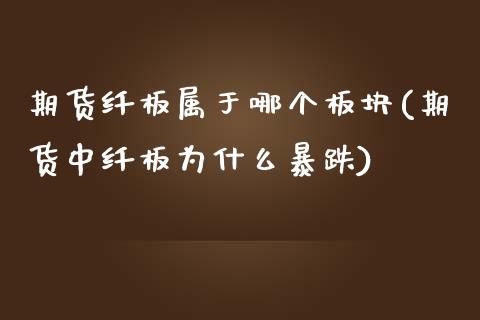 期货纤板属于哪个板块(期货中纤板为什么暴跌)_https://www.zztgc.com_期货直播_第1张