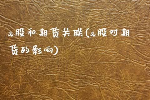 a股和期货关联(a股对期货的影响)_https://www.zztgc.com_黄金期货_第1张