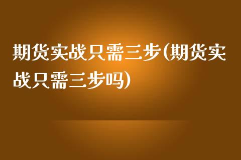 期货实战只需三步(期货实战只需三步吗)_期货行情_第1张_珍投期货网 期货实战只需三步(期货实战只需三步吗)_https://www.zztgc.com_期货行情_第1张