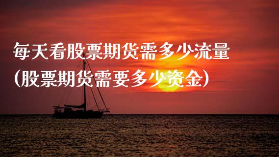 每天看股票期货需多少流量(股票期货需要多少资金)_https://www.zztgc.com_期货直播_第1张