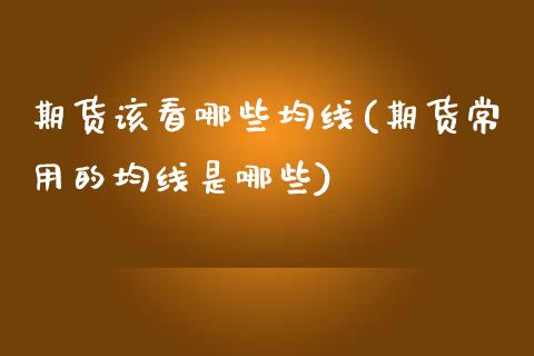 期货该看哪些均线(期货常用的均线是哪些)_https://www.zztgc.com_黄金期货_第1张