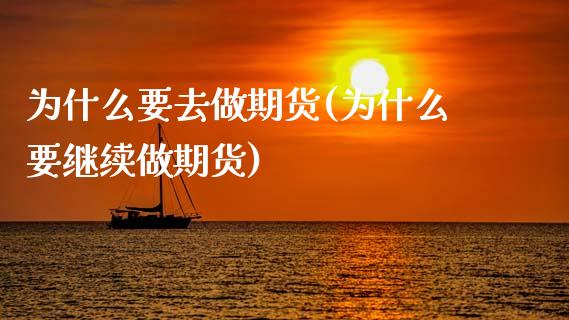 为什么要去做期货(为什么要继续做期货)_https://www.zztgc.com_原油期货_第1张