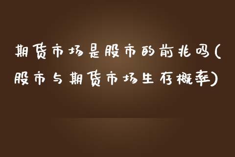 期货市场是股市的前兆吗(股市与期货市场生存概率)_https://www.zztgc.com_黄金期货_第1张